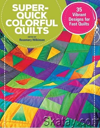 Super-Quick Colorful Quilts: 35 Vibrant Designs for Fast Quilts (2019)