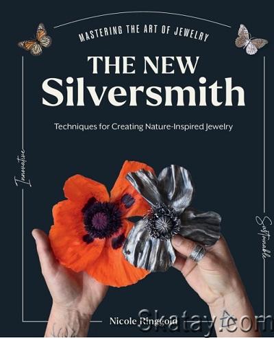 The New Silversmith: Innovative, Sustainable Techniques for Creating Nature-Inspired Jewelry (2024)