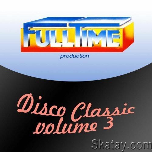 Fulltime Production Disco Classic Vol. 3 (2013) FLAC