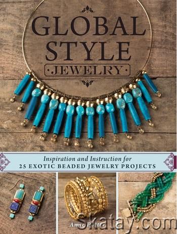 Global Style Jewelry: Inspiration and Instruction for 25 Exotic Beaded Jewelry Projects (2016)