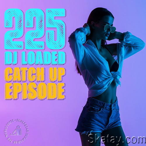 225 DJ Loaded – Episode Catch Up (2024)