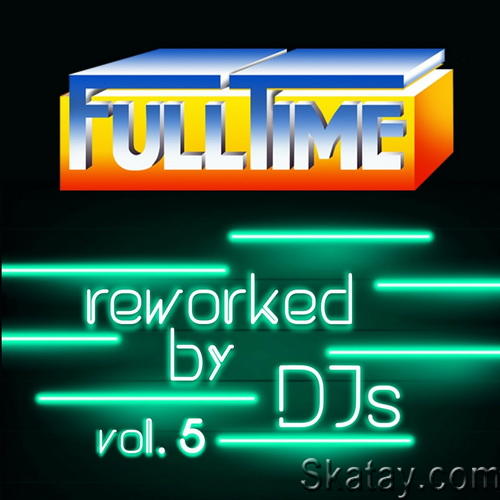 Fulltime Vol. 5 (Reworked by DJs) (2023) FLAC