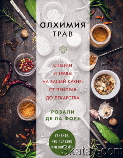 Алхимия трав. Специи и травы на вашей кухне - Розали де ла Форе - 2019