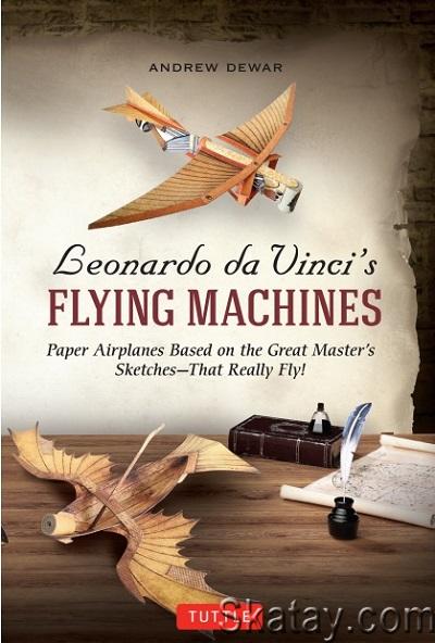 Leonardo da Vinci's Flying Machines: Paper Airplanes Based on the Great Master's Sketches: That Really Fly! (2019)