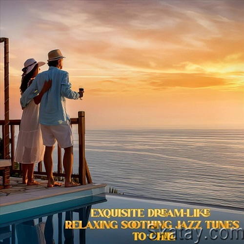 Exquisite Dream-Like Relaxing Soothing Jazz Tunes to Chill (2024) FLAC
