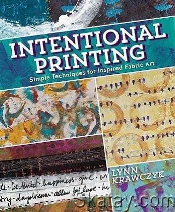Intentional Printing: Simple Techniques for Inspired Fabric Art (2014)