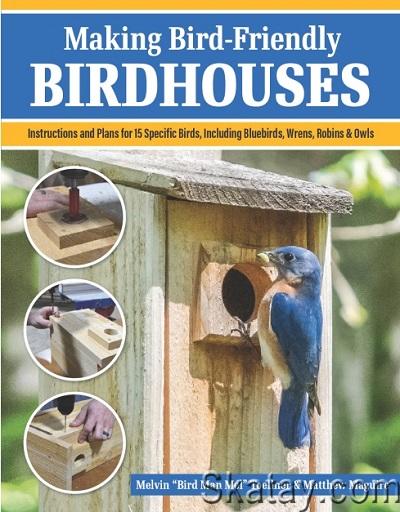 Making Bird-Friendly Birdhouses: Instructions and Plans for 15 Specific Birds, Including Bluebirds, Wrens, Robins & Owl (2024)