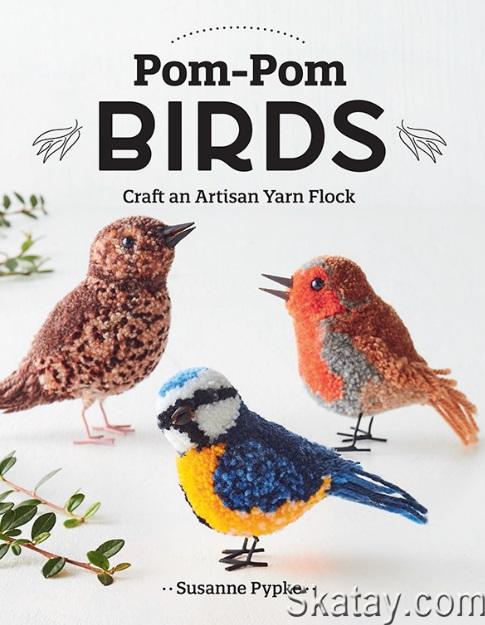 Pom-Pom Birds: Craft an Artisan Yarn Flock (2024)