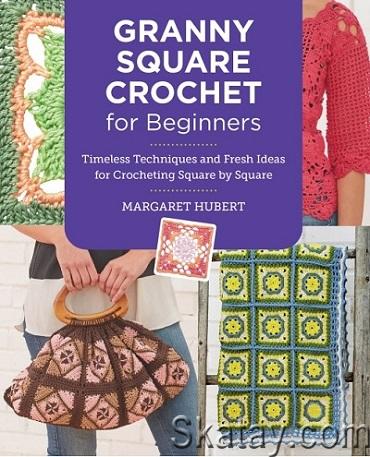 Granny Square Crochet for Beginners: Timeless Techniques and Fresh Ideas for Crocheting Square by Square (2024)