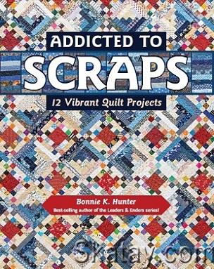 Addicted to Scraps: 12 Vibrant Quilt Projects (2016)