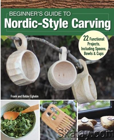 Beginner's Guide to Nordic-Style Carving: 22 Functional Projects Including Spoons, Bowls & Cups (2024)