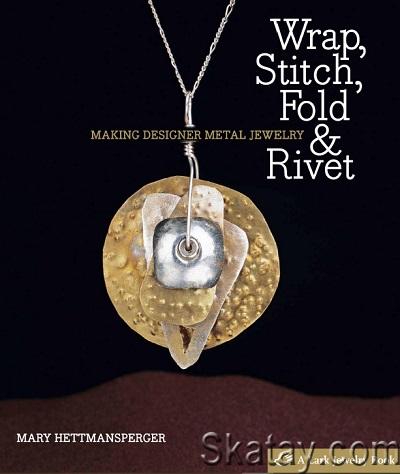 Wrap, Stitch, Fold & Rivet: Making Designer Metal Jewelry (2008)