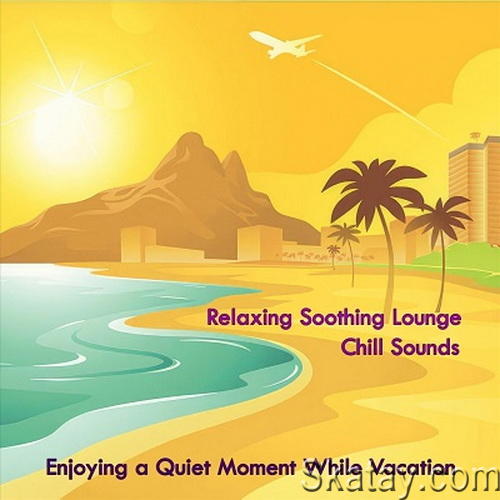 Relaxing Soothing Lounge Chill Sounds Enjoying a Quiet Moment While Vacation (2024) FLAC