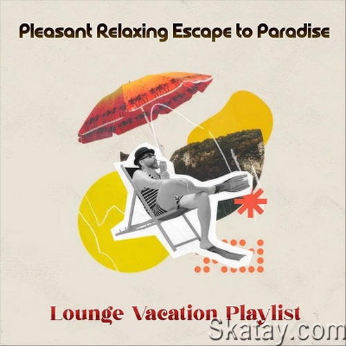 Pleasant Relaxing Escape to Paradise Lounge Vacation Playlist (2024) FLAC