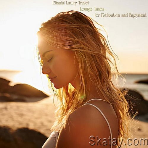 Blissful Luxury Travel Lounge Tunes for Relaxation and Enjoyment (2024) FLAC