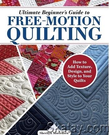 Ultimate Beginner's Guide to Free-Motion Quilting: How to Add Texture, Design, and Style to Your Quilts (2024)