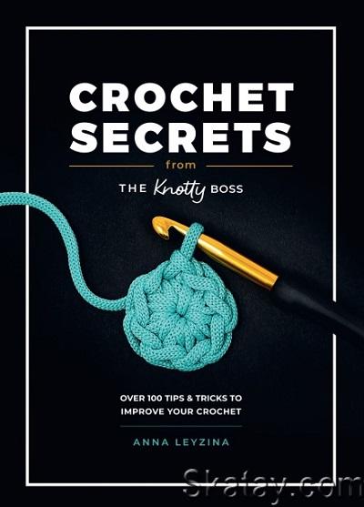 Crochet Secrets From the Knotty Boss: Over 100 tips & tricks to improve your crochet (2024)