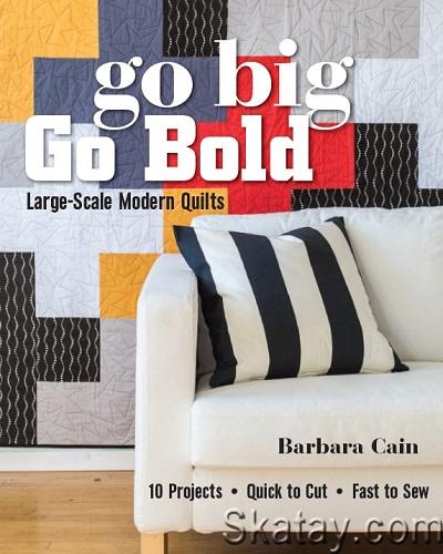 Go Big, Go Bold: Large-Scale Modern Quilts (2015)