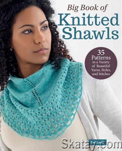 Big Book of Knitted Shawls: 35 Patterns in a Variety of Beautiful Yarns, Styles, and Stitches (2024)