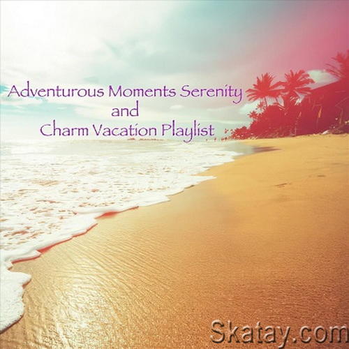 Adventurous Moments Serenity and Charm Vacation Playlist (2024) FLAC
