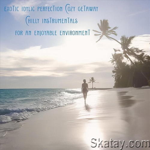 Exotic Idylic Perfection Cozy Getaway Chilly Instrumentals for an Enjoyable Environment (2024) FLAC