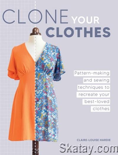 Clone Your Clothes: Remake your favourite clothes without deconstructing them (2024)