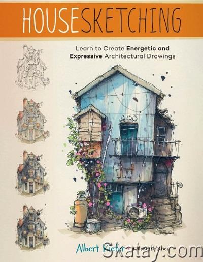 Housesketching: Learn to Create Energetic and Expressive Architectural Drawings (2024)