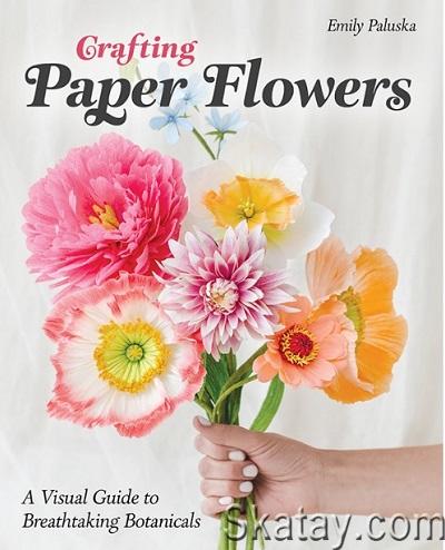 Crafting Paper Flowers: A Visual Guide to Breathtaking Botanicals (2024)