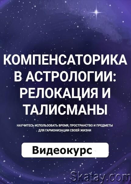 Компенсаторика в астрологии - реолокация и талисманы (2024) /Видеокурс/