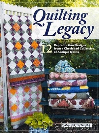 Quilting Legacy: 12 Reproduction Designs from a Cherished Collection of Antique Quilts (2024)