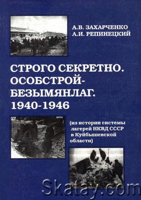 Строго секретно. Особстрой-Безымянлаг. 1940-1946 (Из истории системы лагерей НКВД в Куйбышевской области)