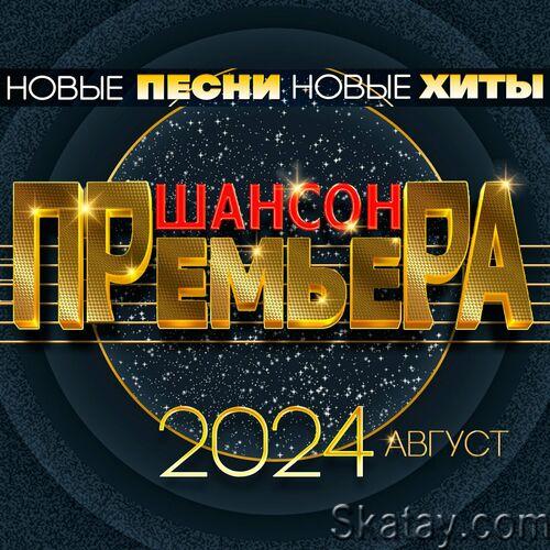 Шансон премьера август (Новые песни. Новые хиты) (2024) FLAC