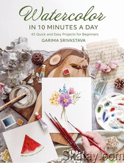 Watercolor in 10 Minutes a Day: 45 Quick and Easy Projects for Beginners (2024)