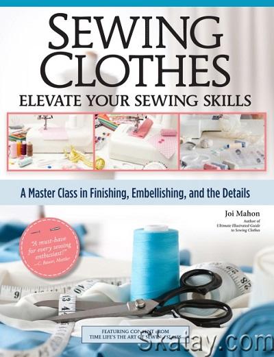 Sewing Clothes - Elevate Your Sewing Skills: A Master Class in Finishing, Embellishing, and the Details (2024)