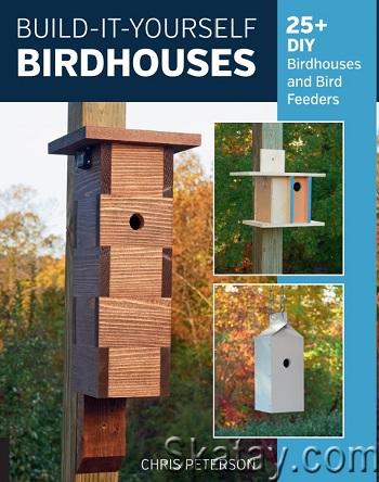 Build-It-Yourself Birdhouses:25+ DIY Birdhouses and Bird Feeders (2019)