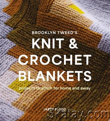 Brooklyn Tweed's Knit and Crochet Blankets: Projects to Stitch for Home and Away (2024)