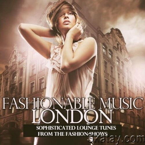 Fashionable Music London (Sophisticated Lounge Tunes from the Fashion Shows) (2024) FLAC