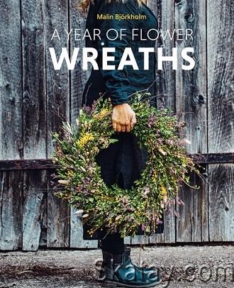 A Year of Flower Wreaths: Simple Projects for All Seasons (2024)