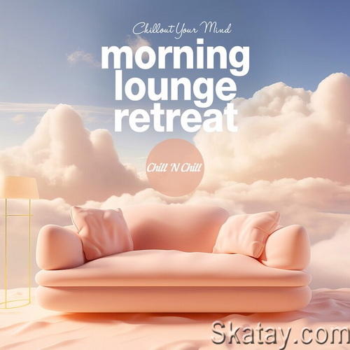 Morning Lounge Retreat Chillout Your Mind (2024) FLAC