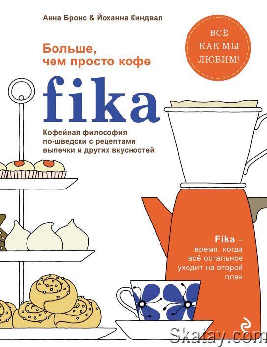 Fika. Кофейная философия по-шведски с рецептами выпечки и других вкусностей