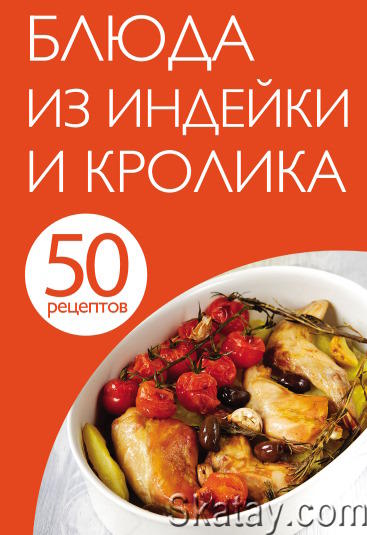 Блюда из индейки и кролика (50 рецептов)