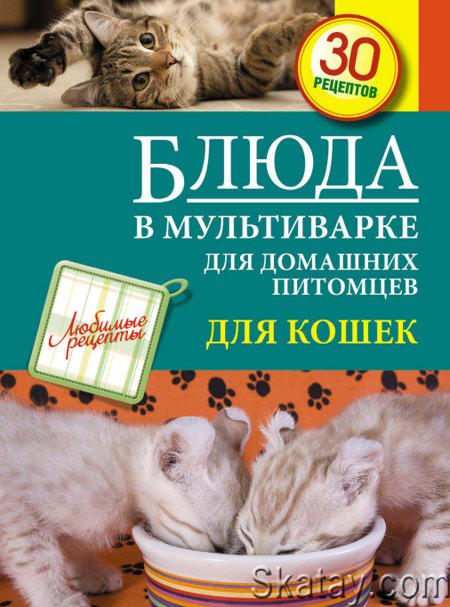 Блюда в мультиварке для домашних питомцев. Для кошек и собак (Любимые рецепты)