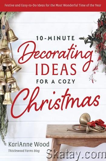 10-Minute Decorating Ideas for a Cozy Christmas: Festive and Easy-to-Do Ideas for the Most Wonderful Time of the Year (2024)