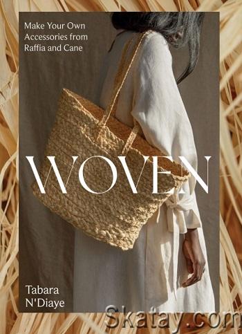 Woven: Make Your Own Accessories from Raffia, Rope and Cane (2024)