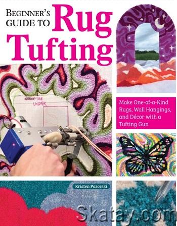 Beginner's Guide to Rug Tufting: Make One-of-a-Kind Rugs, Wall Hangings, and Decor with a Tufting Gun (2024)