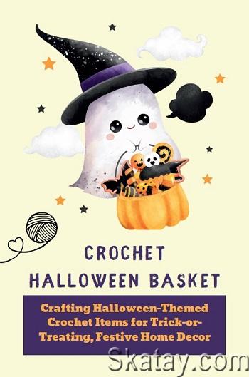 Crochet Halloween Basket: Crafting Halloween-Themed Crochet Items for Trick-or-Treating, Festive Home Decor (2024)