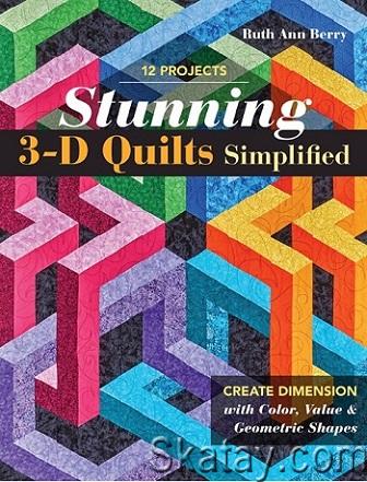 Stunning 3-D Quilts Simplified: Create Dimension with Color, Value & Geometric Shapes (2019)