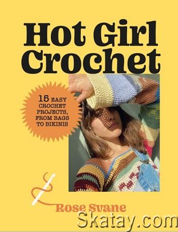 Hot Girl Crochet: 15 Easy Crochet Projects, from Bags to Bikinis (2024)