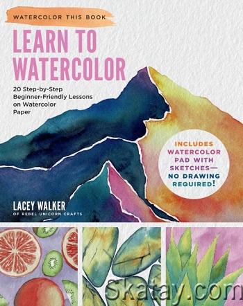 Learn to Watercolor: 20 Step-by-Step Beginner-Friendly Lessons on Watercolor Paper (2024)