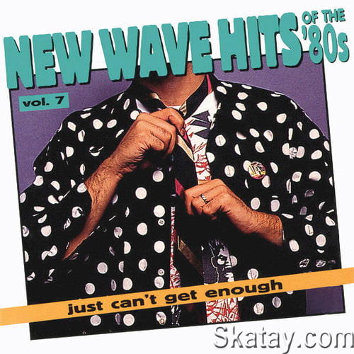 Just Cant Get Enough New Wave Hits Of The 80s Vol. 7 (1994) FLAC